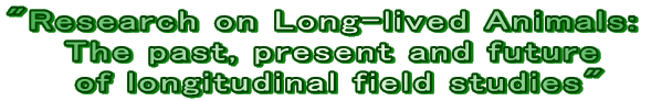 "Research on Long-lived Animals: 
The past, present and future
 of longitudinal field studies"
